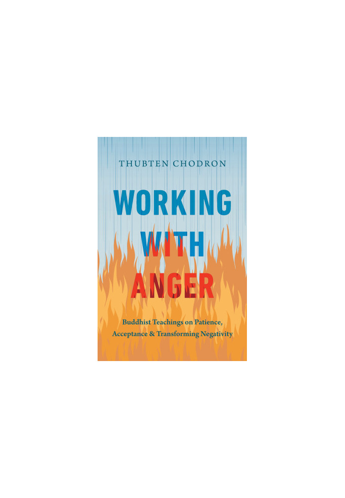 Working with Anger: Buddhist Teachings on Patience, Acceptance, and Transforming Negativity