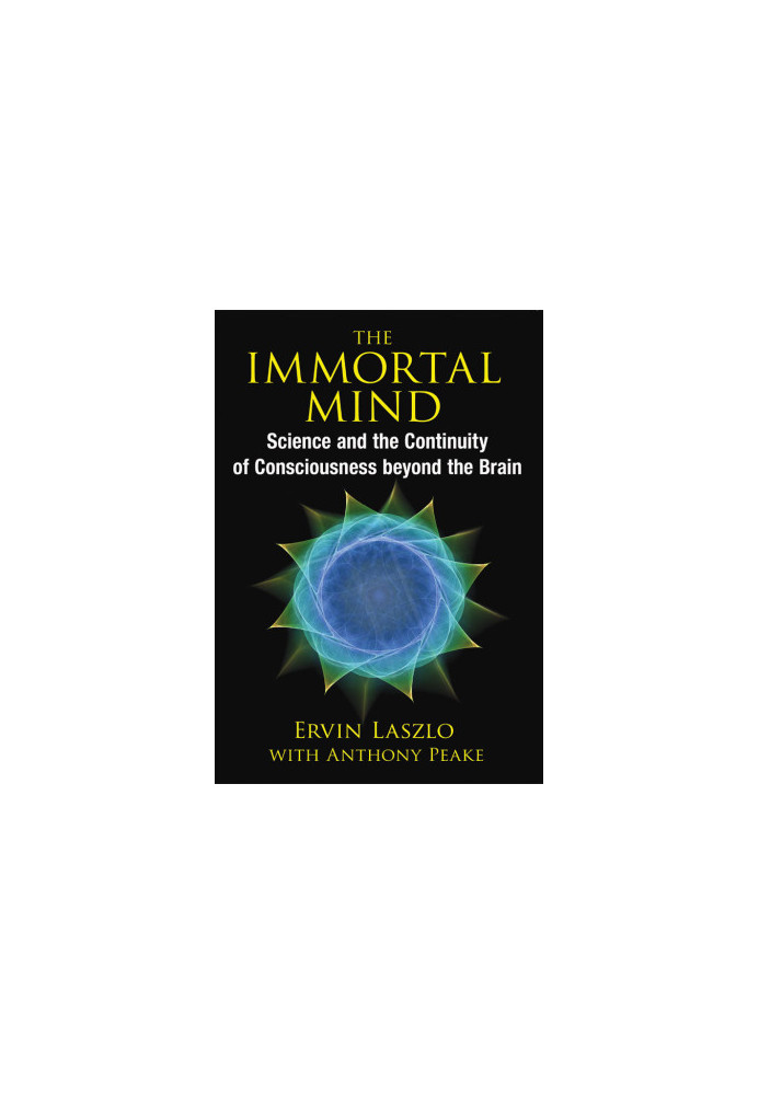 The Immortal Mind: Science and the Continuity of Consciousness beyond the Brain