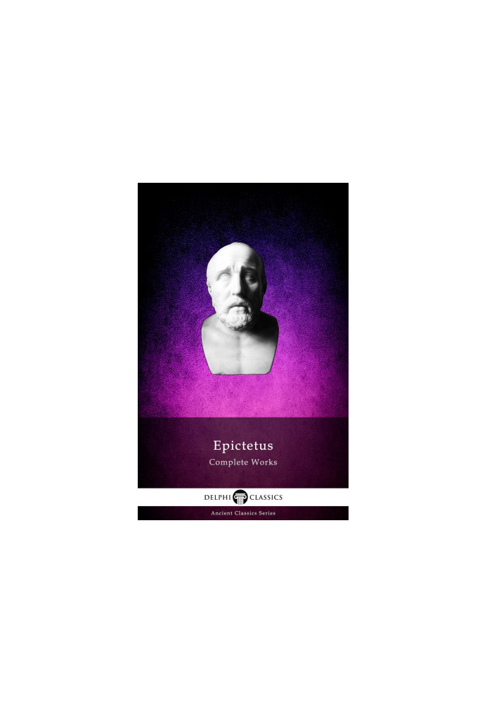 Delphi Complete Works of Epictetus (Illustrated)