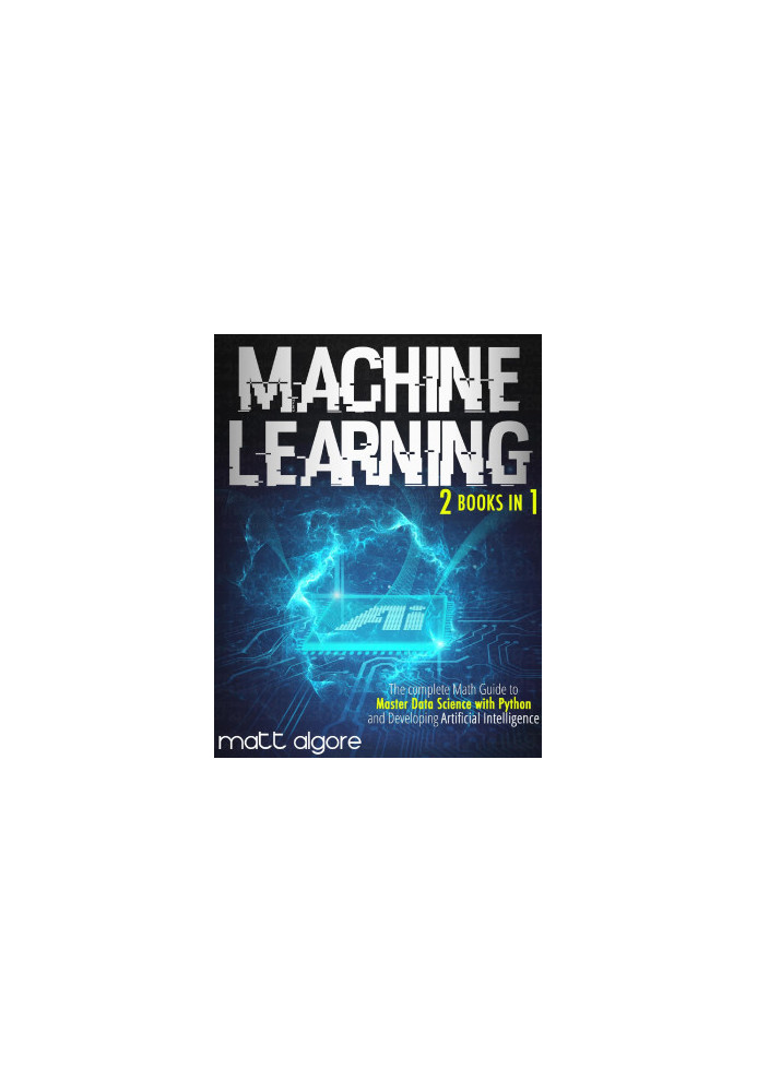 Machine Learning: The complete Math Guide to Master Data Science with Python and Developing Artificial Intelligence