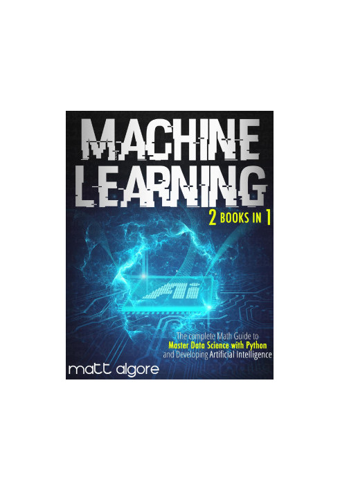 Machine Learning: The complete Math Guide to Master Data Science with Python and Developing Artificial Intelligence