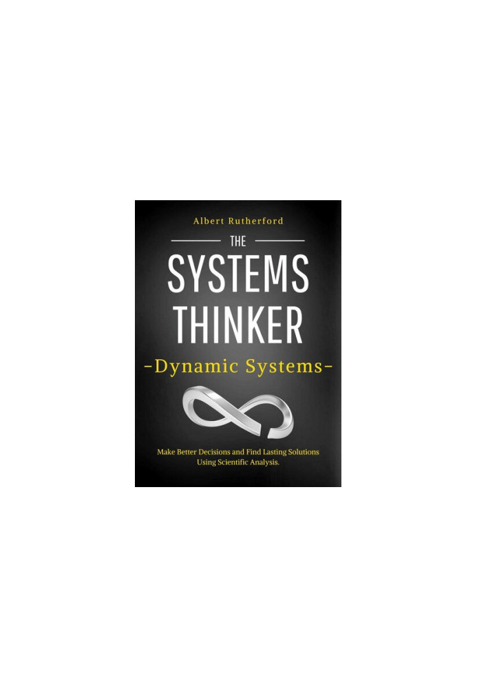 The Systems Thinker – Dynamic Systems: Make Better Decisions and Find Lasting Solutions Using Scientific Analysis