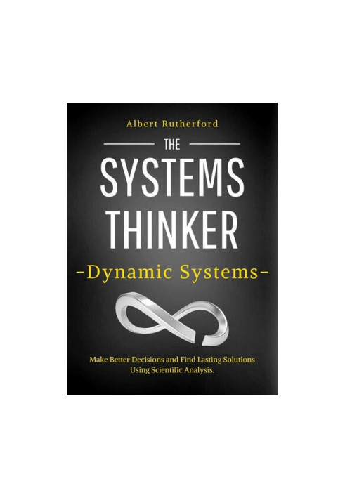 The Systems Thinker – Dynamic Systems: Make Better Decisions and Find Lasting Solutions Using Scientific Analysis