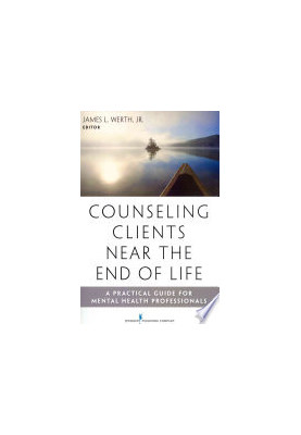 Counseling Clients Near the End of Life : A Practical Guide for Mental Health Professionals