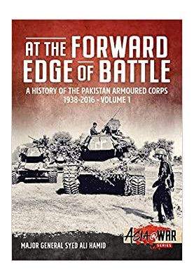 At the Forward Edge of Battle - A History of the Pakistan Armoured Corps 1938-2016: Volume 1