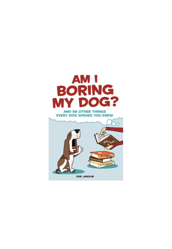 Am I Boring My Dog?: And 99 Other Things Every Dog Wishes You Knew