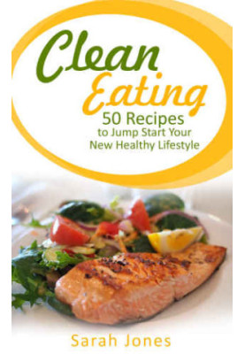 Clean Eating: 50 Recipes to Jump Start Your New Healthy Lifestyle