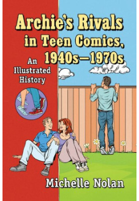 Archie's Rivals in Teen Comics, 1940s-1970s: An Illustrated History