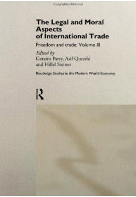The Legal and Moral Aspects of International Trade: Freedom and Trade: Volume Three (Routledge Studies in the Modern World Ec