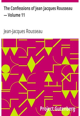 The Confessions of Jean Jacques Rousseau — Volume 11