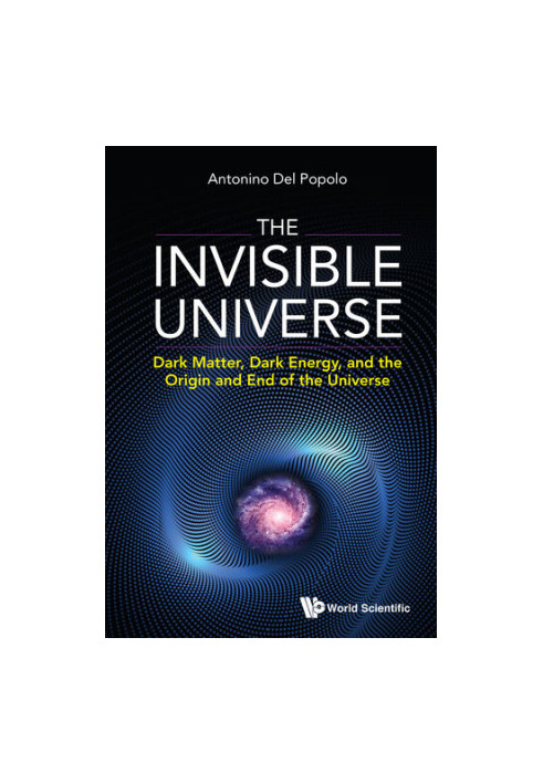 The Invisible Universe: Dark Matter, Dark Energy, and the Origin and End of the Universe