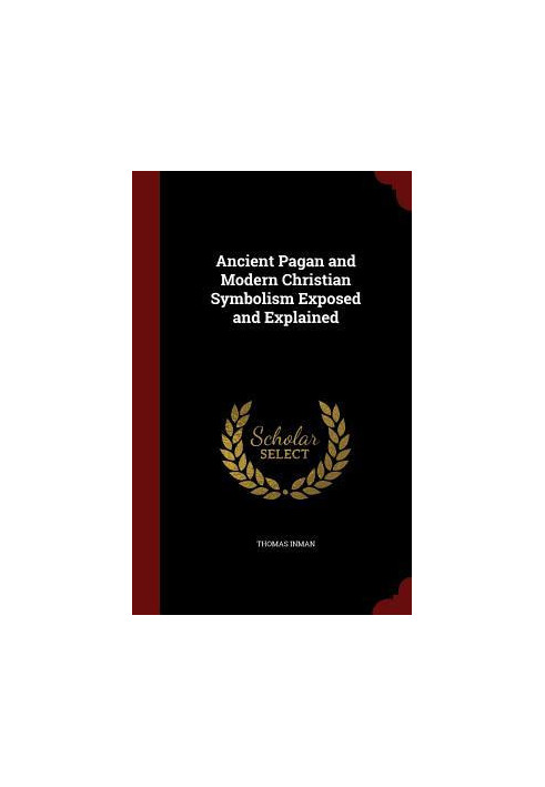 Ancient Pagan and Modern Christian Symbolism Exposed and Explained