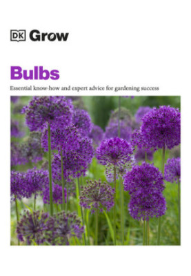 DK Grow: Bulbs • Essential Know How & Expert Advice for Gardening Success