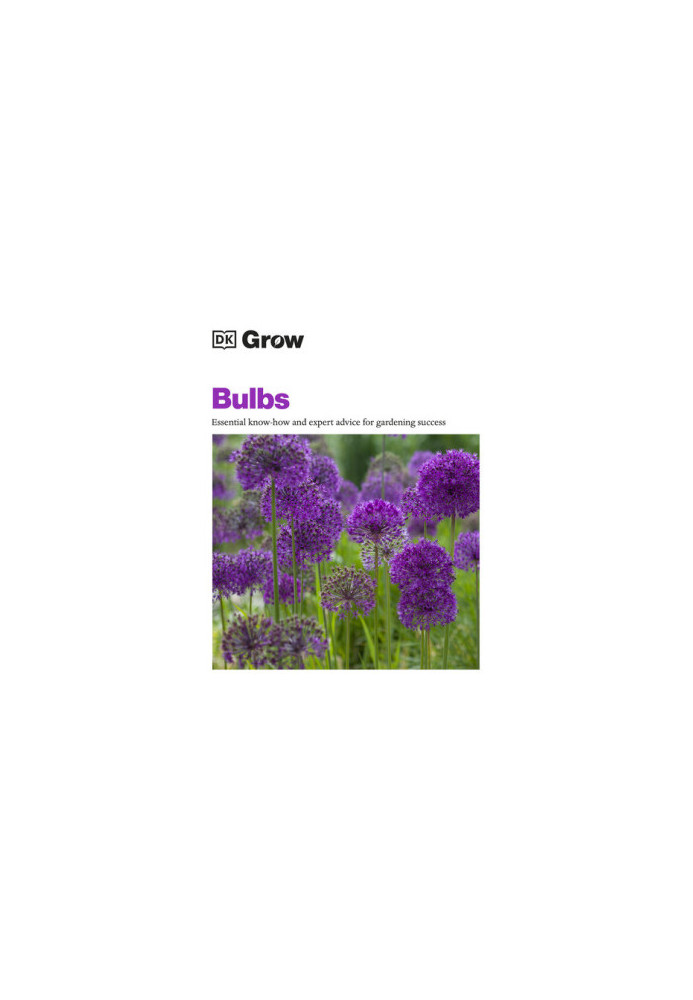 DK Grow: Bulbs • Essential Know How & Expert Advice for Gardening Success