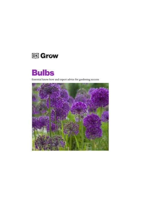 DK Grow: Bulbs • Essential Know How & Expert Advice for Gardening Success