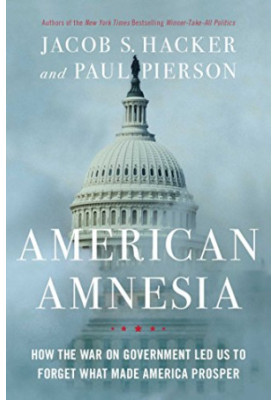 American amnesia : how the war on government led us to forget what made America prosper