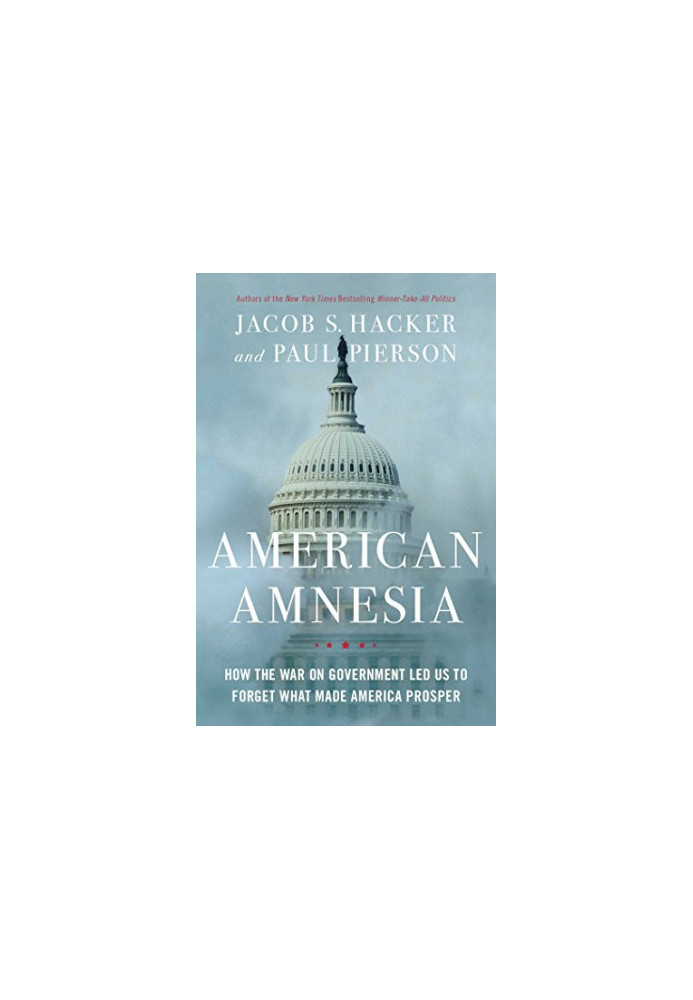 American amnesia : how the war on government led us to forget what made America prosper