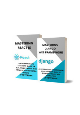 Mastering Django Web Framework and React JS - 2 Books in 1