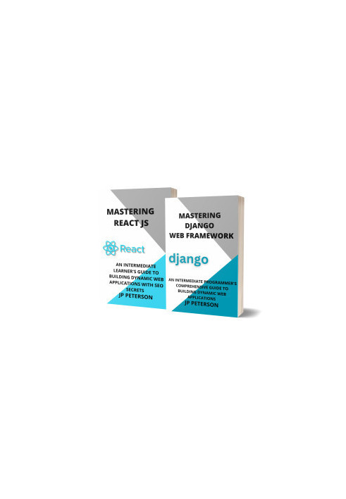 Mastering Django Web Framework and React JS - 2 Books in 1