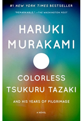 Colorless Tsukuru Tazaki and His Years of Pilgrimage: A Novel