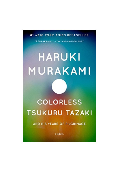 Colorless Tsukuru Tazaki and His Years of Pilgrimage: A Novel
