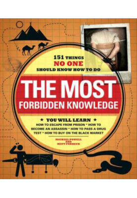 The Most Forbidden Knowledge - 151 Things No One Should Know How To Do