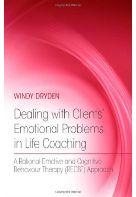 Dealing with Clients’ Emotional Problems in Life Coaching: A Rational-Emotive and Cognitive Behaviour Therapy (RECBT) Approac
