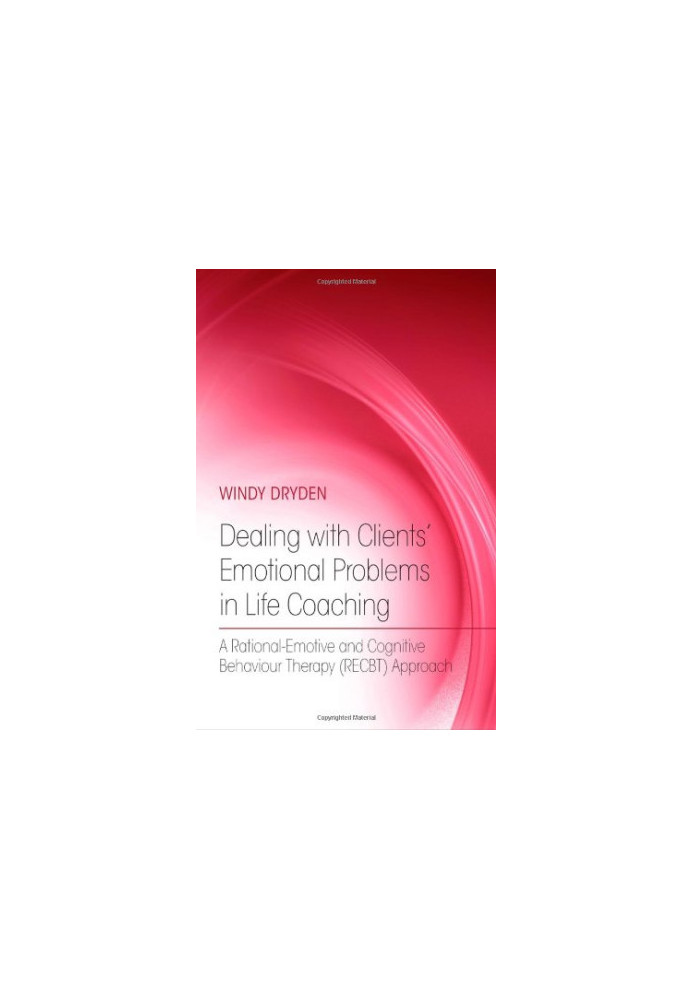 Dealing with Clients’ Emotional Problems in Life Coaching: A Rational-Emotive and Cognitive Behaviour Therapy (RECBT) Approac