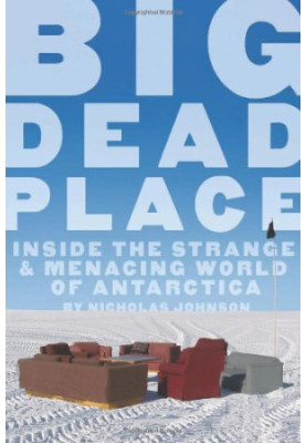 Big Dead Place: Inside the Strange and Menacing World of Antarctica