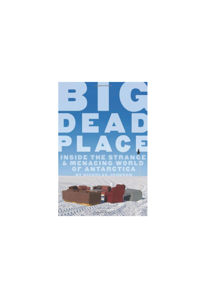 Big Dead Place: Inside the Strange and Menacing World of Antarctica