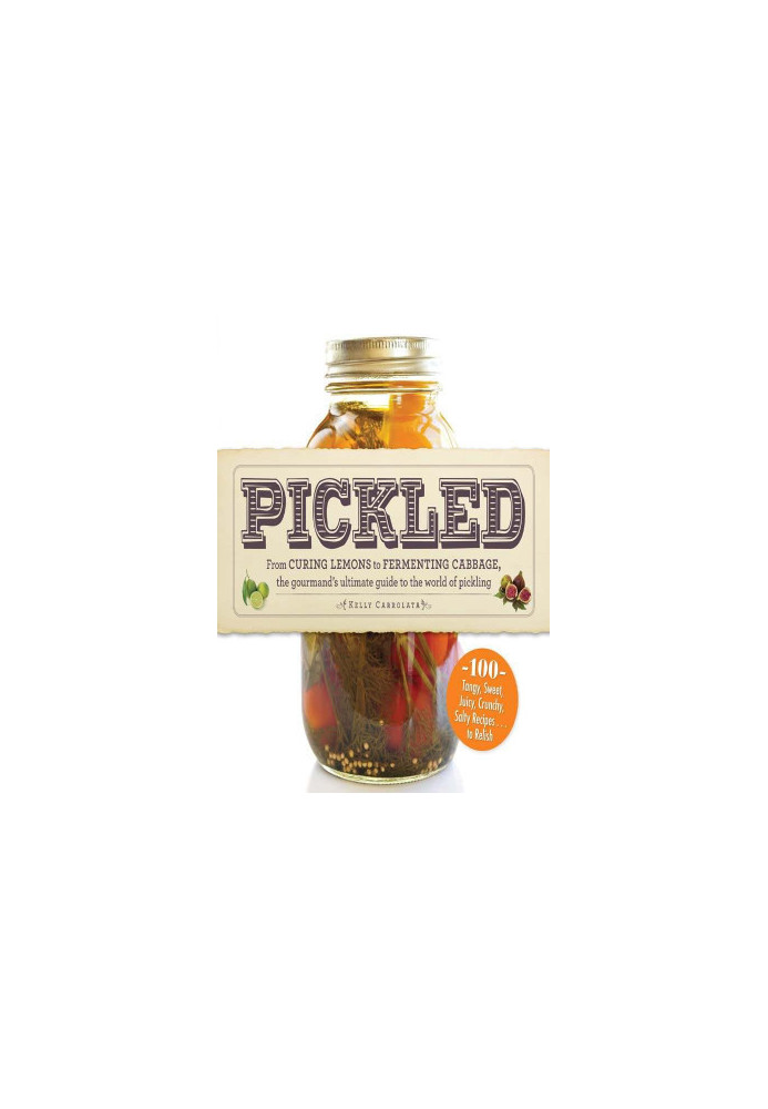 Pickled · From Curing Lemons to Fermenting Cabbage, the Gourmand's Ultimate Guide to the World of Pickling