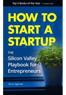 How to Start a Startup: The Silicon Valley Playbook for Entrepreneurs