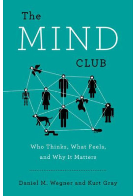The Mind Club: Who Thinks, What Feels, and Why It Matters