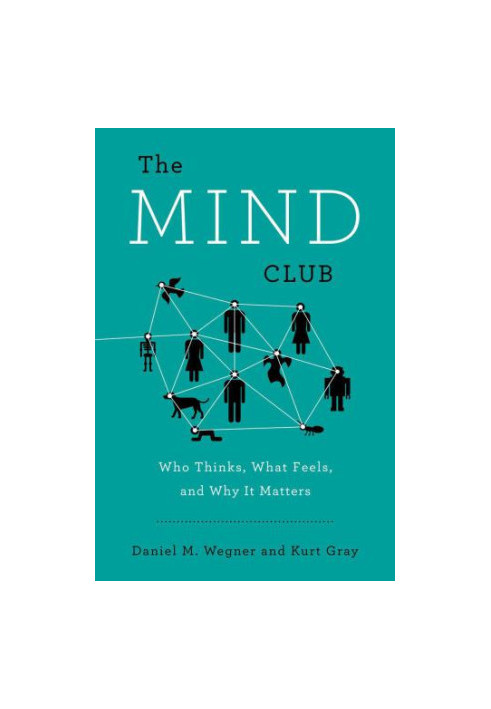 The Mind Club: Who Thinks, What Feels, and Why It Matters