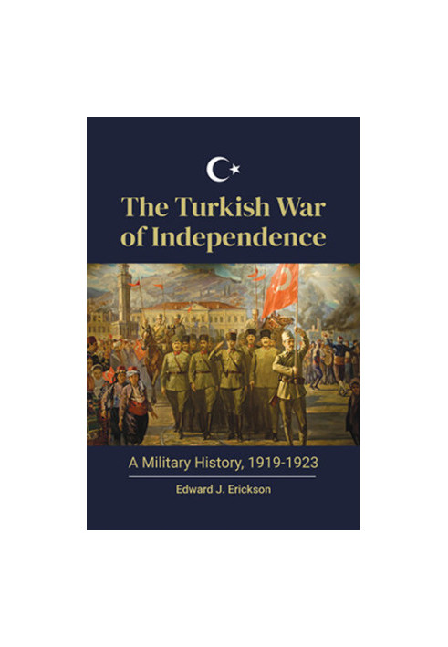 The Turkish War of Independence: a Military History, 1919-1923