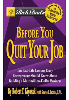 Rich Dad's Before You Quit Your Job: 10 Real-Life Lessons Every Entrepreneur Should Know About Building a Multimillion-Dollar