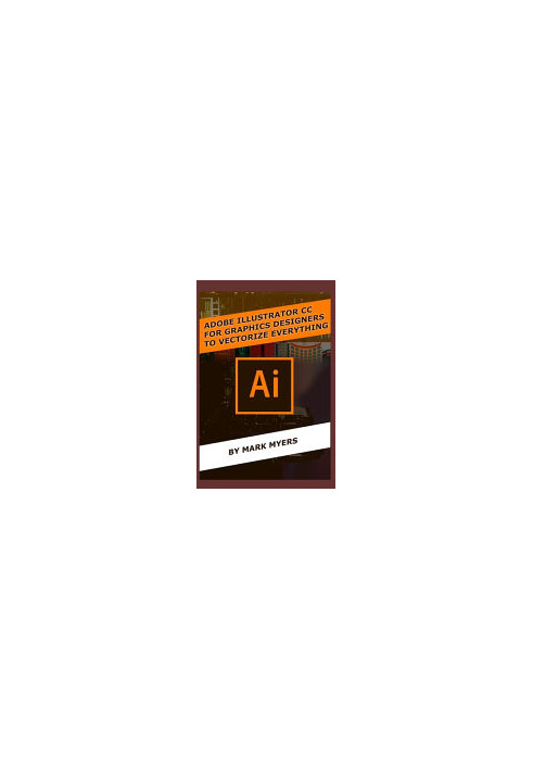 ADOBE ILLUSTRATOR CC FOR GRAPHICS DESIGNERS TO VECTORIZE EVERYTHING