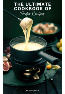 The Ultimate Fondue Cookbook : 100 Mouthwatering Fondues for All Occasions