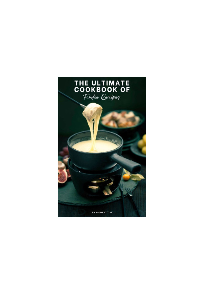 The Ultimate Fondue Cookbook : 100 Mouthwatering Fondues for All Occasions