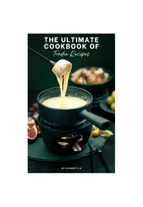 The Ultimate Fondue Cookbook : 100 Mouthwatering Fondues for All Occasions