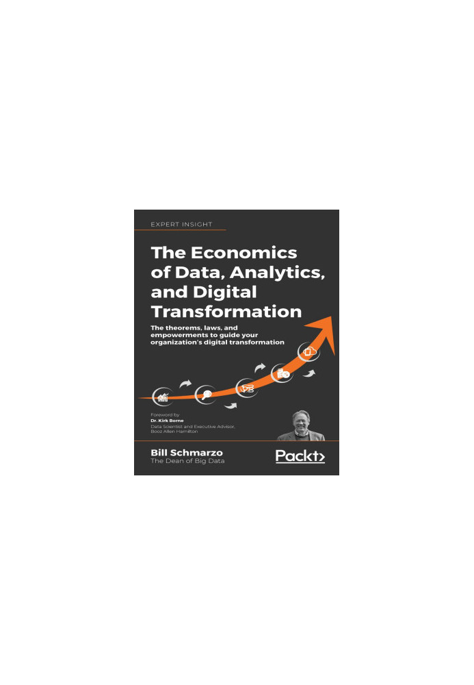 The Economics of Data, Analytics, and Digital Transformation: The theorems, laws, and empowerments to guide your organization