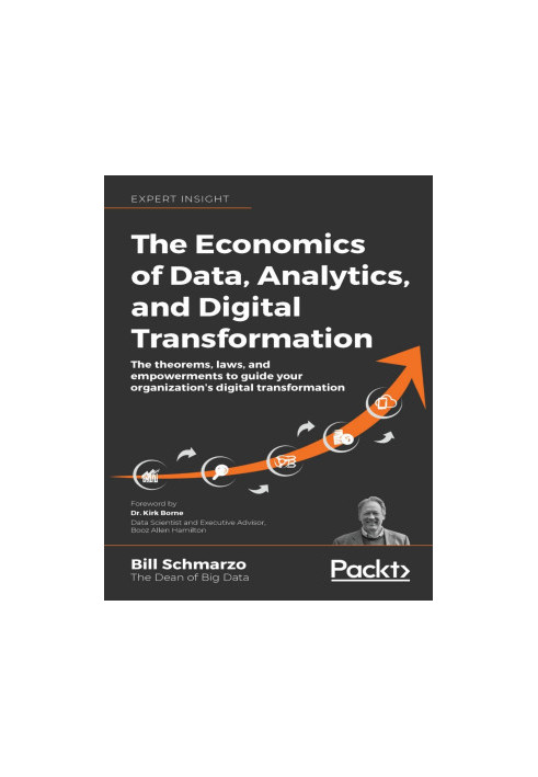 The Economics of Data, Analytics, and Digital Transformation: The theorems, laws, and empowerments to guide your organization