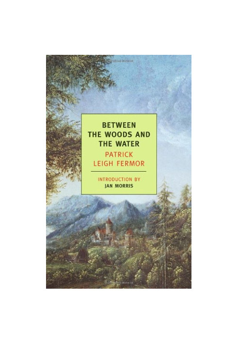 Between the Woods and the Water: On Foot to Constantinople: From The Middle Danube to the Iron Gates
