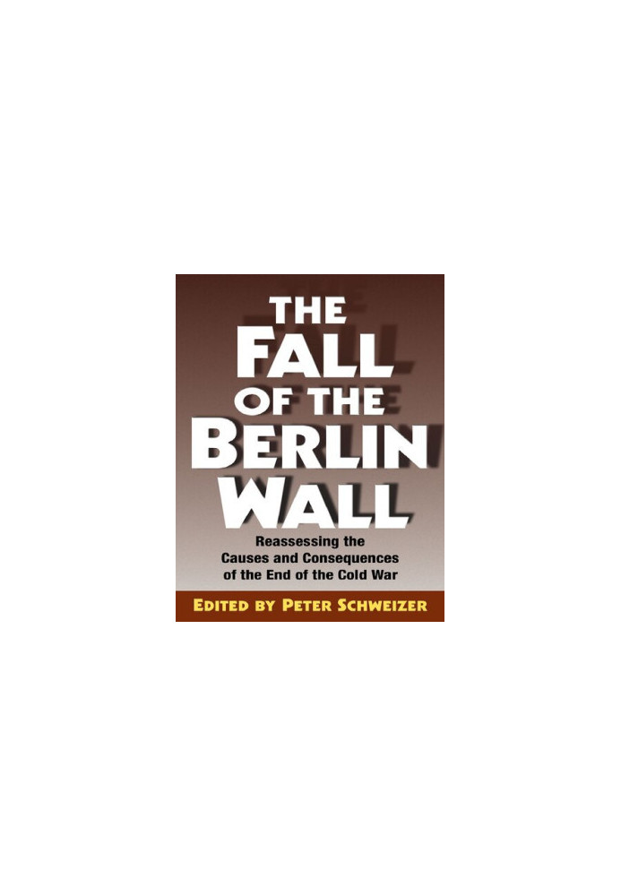 The Fall of the Berlin Wall: Reassessing the Causes and Consequences of the End of the Cold War