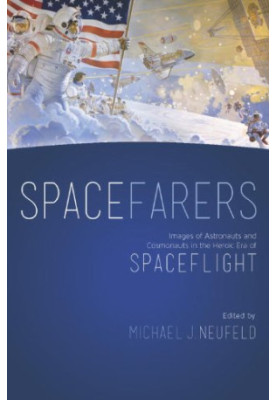 Spacefarers: Images of Astronauts and Cosmonauts in the Heroic Era of Spaceflight