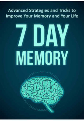 7 Day Memory: Advanced Strategies and Tricks to Improve Your Memory and Your Life