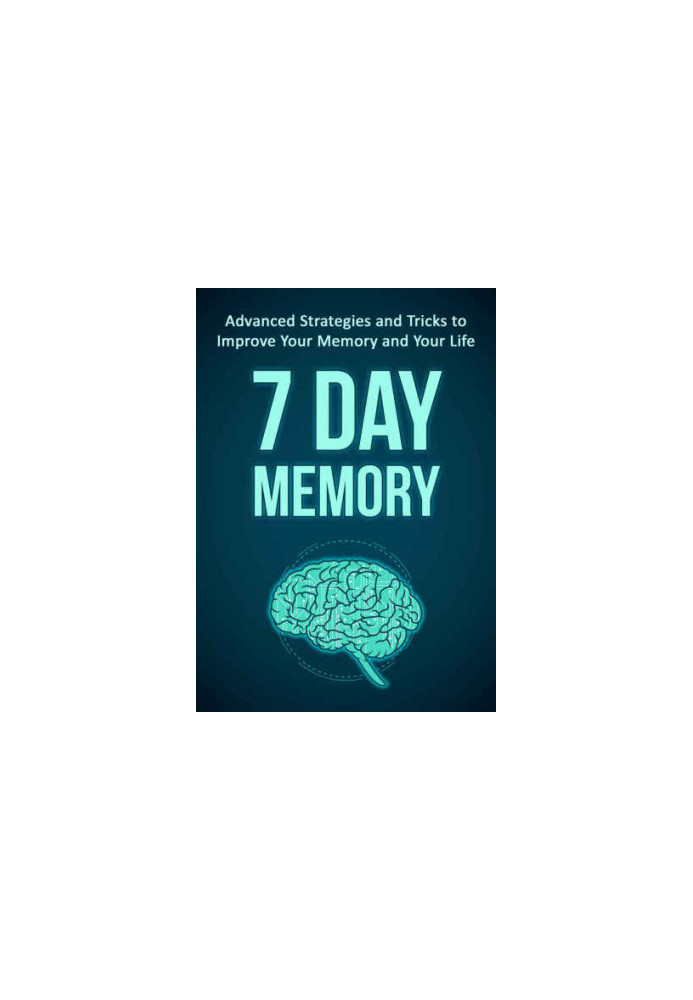 7 Day Memory: Advanced Strategies and Tricks to Improve Your Memory and Your Life