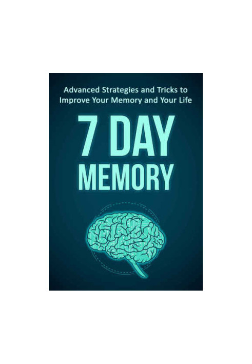 7 Day Memory: Advanced Strategies and Tricks to Improve Your Memory and Your Life