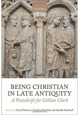 Being Christian in late antiquity : a festschrift for Gillian Clark