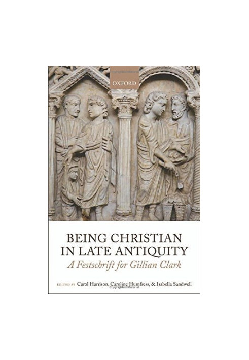 Being Christian in late antiquity : a festschrift for Gillian Clark